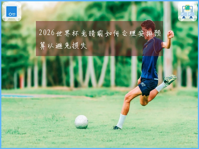 2026世界杯竞猜前如何合理安排预算以避免损失