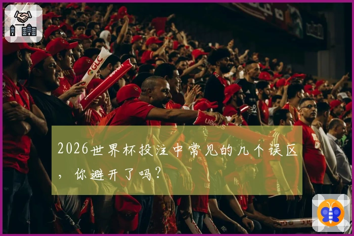 2026世界杯投注中常见的几个误区，你避开了吗？