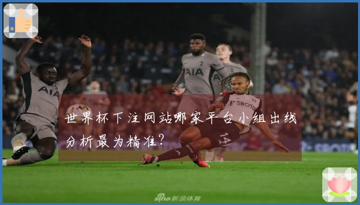 世界杯下注网站哪家平台小组出线分析最为精准？