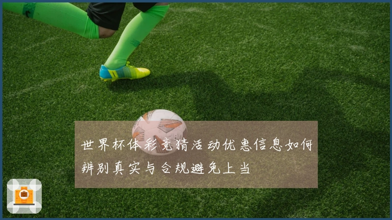 世界杯体彩竞猜活动优惠信息如何辨别真实与合规避免上当