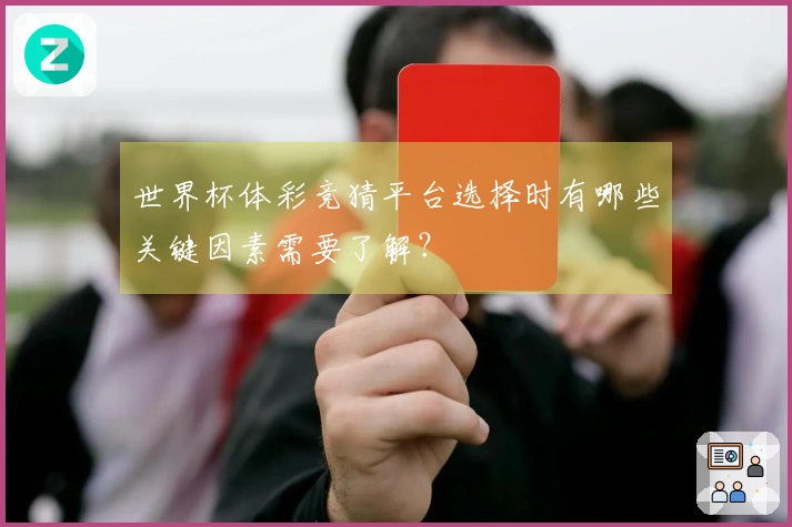 世界杯体彩竞猜平台选择时有哪些关键因素需要了解？