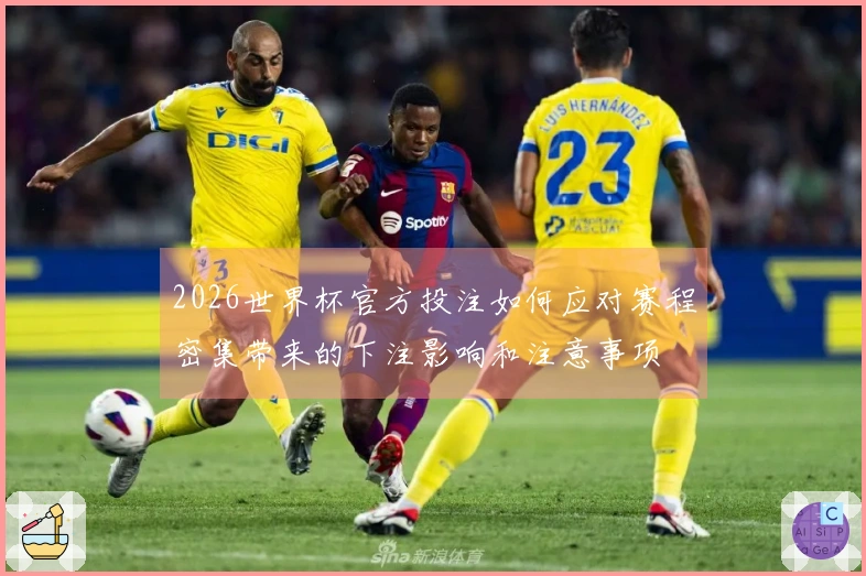 2026世界杯官方投注如何应对赛程密集带来的下注影响和注意事项