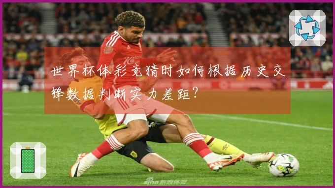 世界杯体彩竞猜时如何根据历史交锋数据判断实力差距？